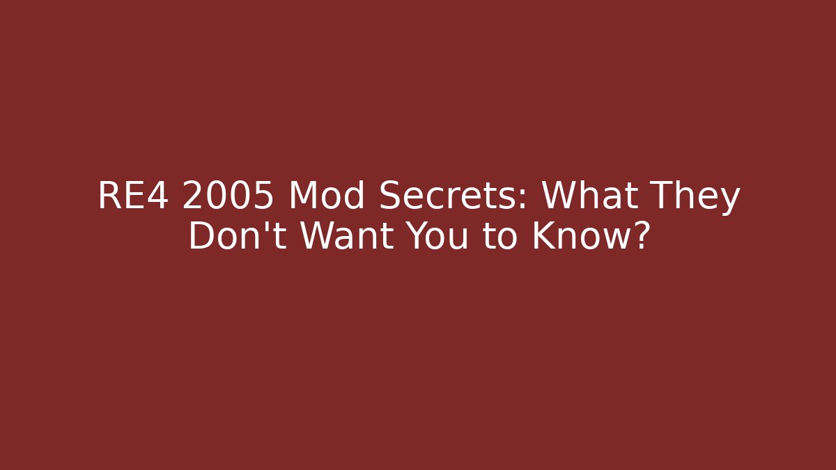 RE4 2005 Mod Secrets: What They Don't Want You to Know?