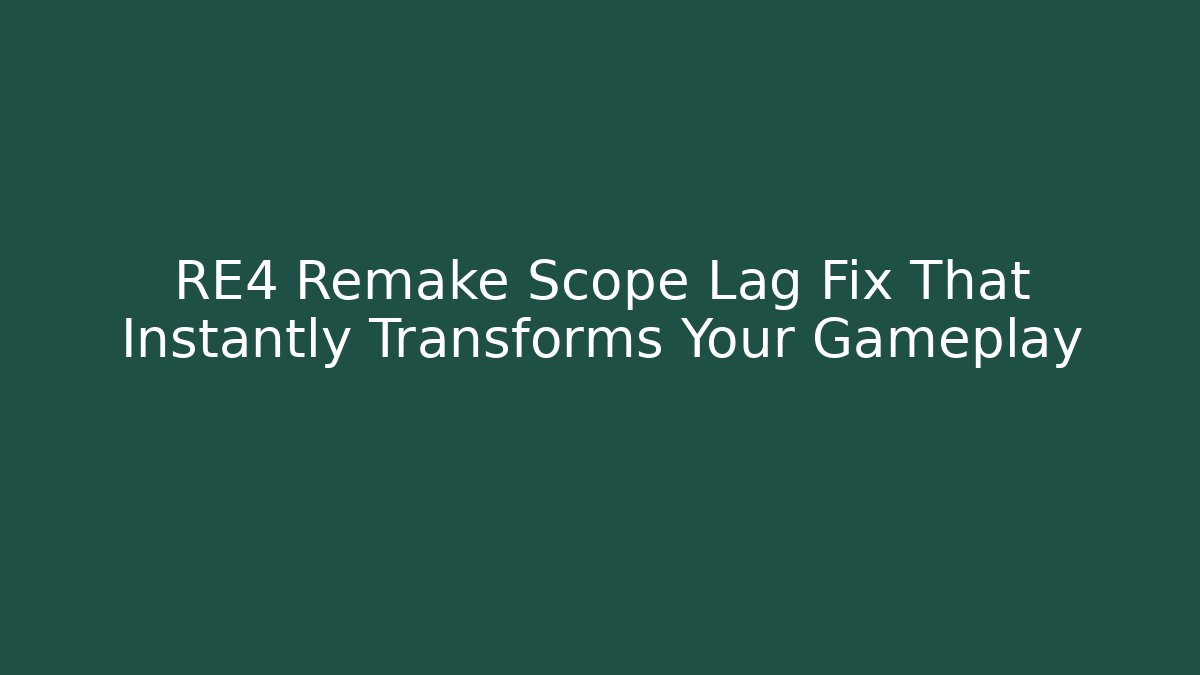RE4 Remake Scope Lag Fix That Instantly Transforms Your Gameplay