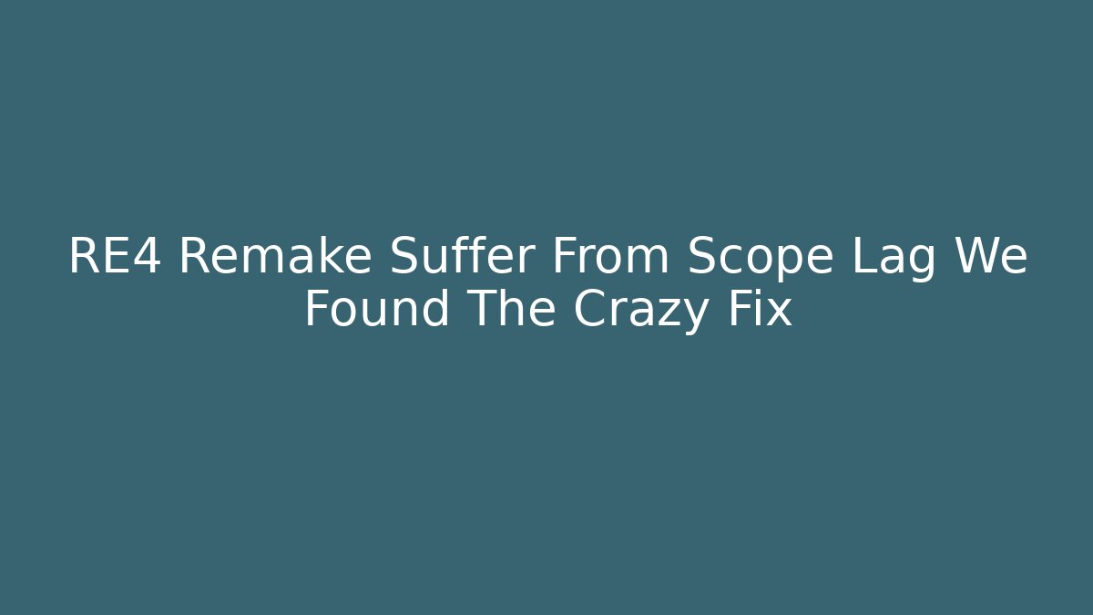 RE4 Remake Suffer From Scope Lag We Found The Crazy Fix - Vintage E-Juice