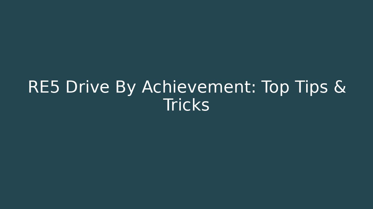 RE5 Drive By Achievement: Top Tips & Tricks