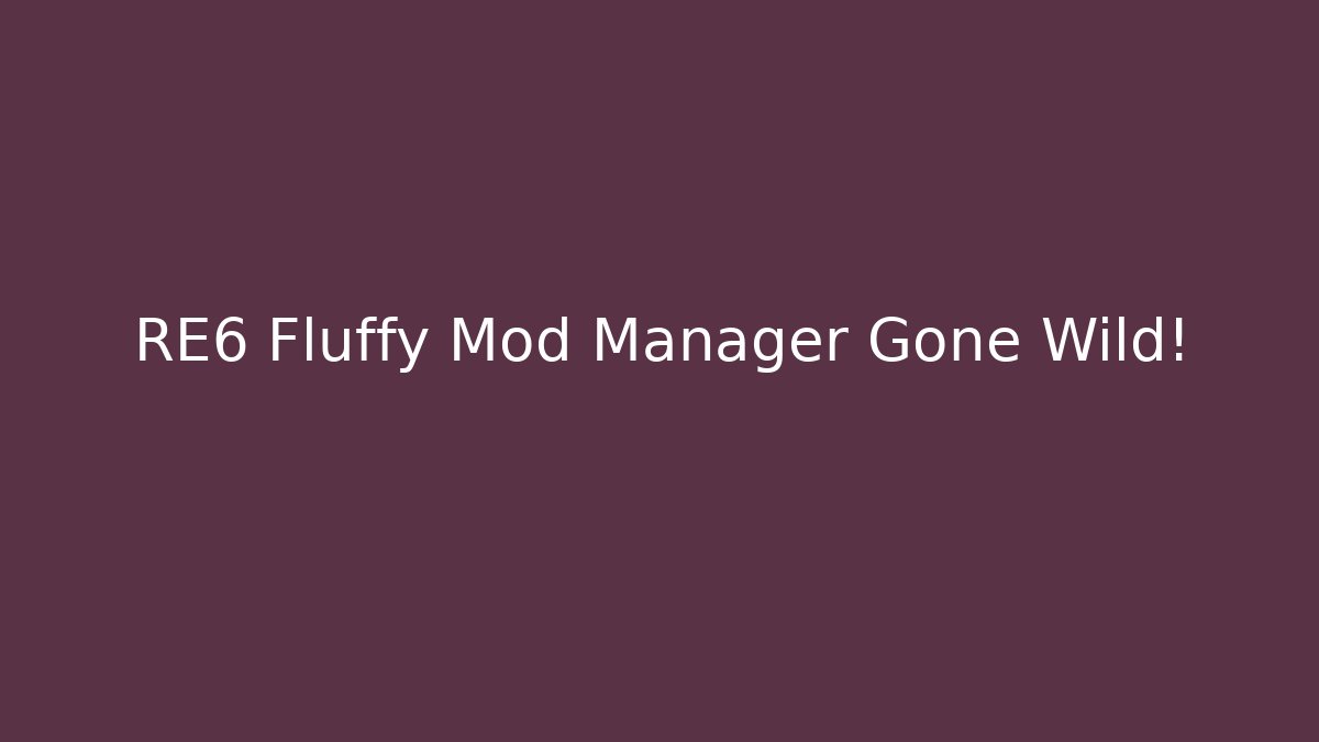 RE6 Fluffy Mod Manager Gone Wild!