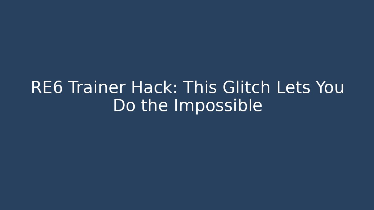 RE6 Trainer Hack: This Glitch Lets You Do the Impossible - Vintage E-Juice