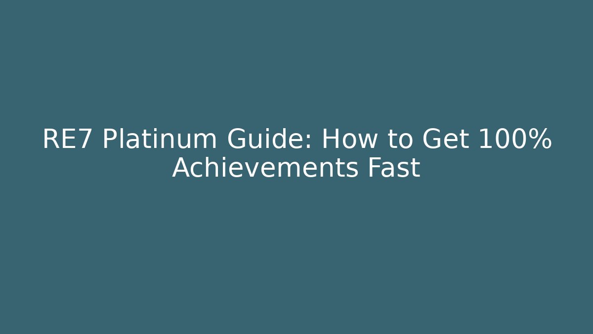 RE7 Platinum Guide: How to Get 100% Achievements Fast