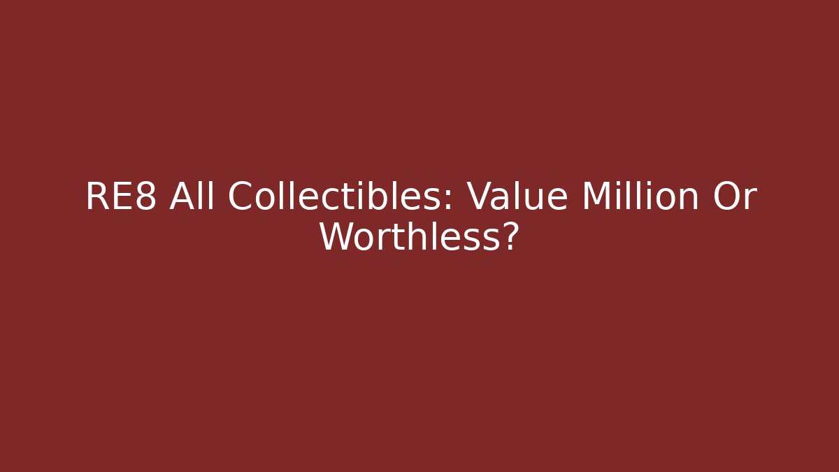 RE8 All Collectibles: Value Million Or Worthless?