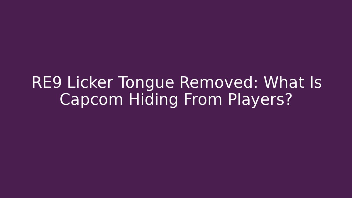 RE9 Licker Tongue Removed: What Is Capcom Hiding From Players?