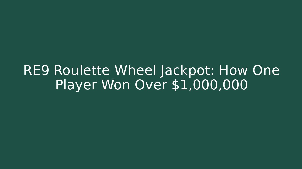 RE9 Roulette Wheel Jackpot: How One Player Won Over $1,000,000
