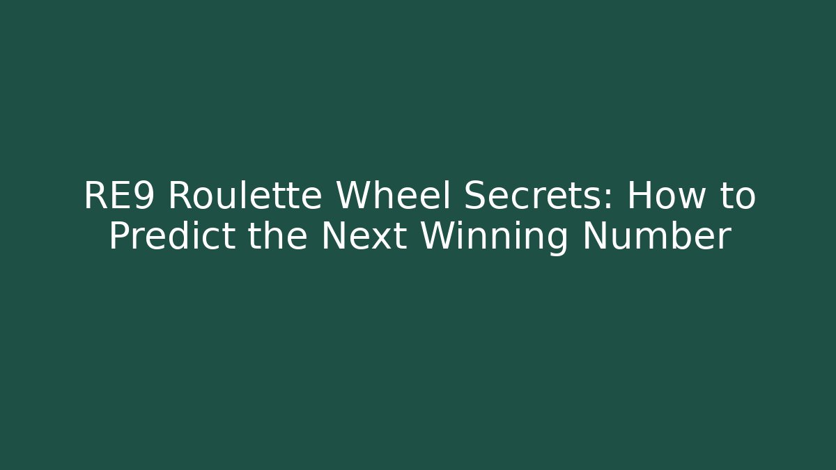 RE9 Roulette Wheel Secrets: How to Predict the Next Winning Number