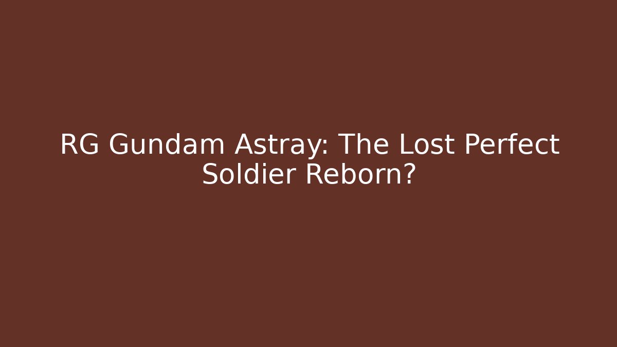 RG Gundam Astray: The Lost Perfect Soldier Reborn?