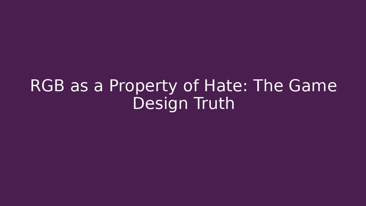 RGB as a Property of Hate: The Game Design Truth