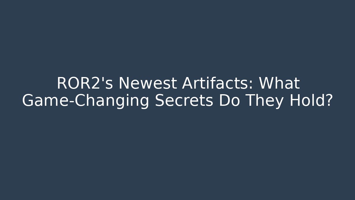 ROR2's Newest Artifacts: What Game-Changing Secrets Do They Hold?