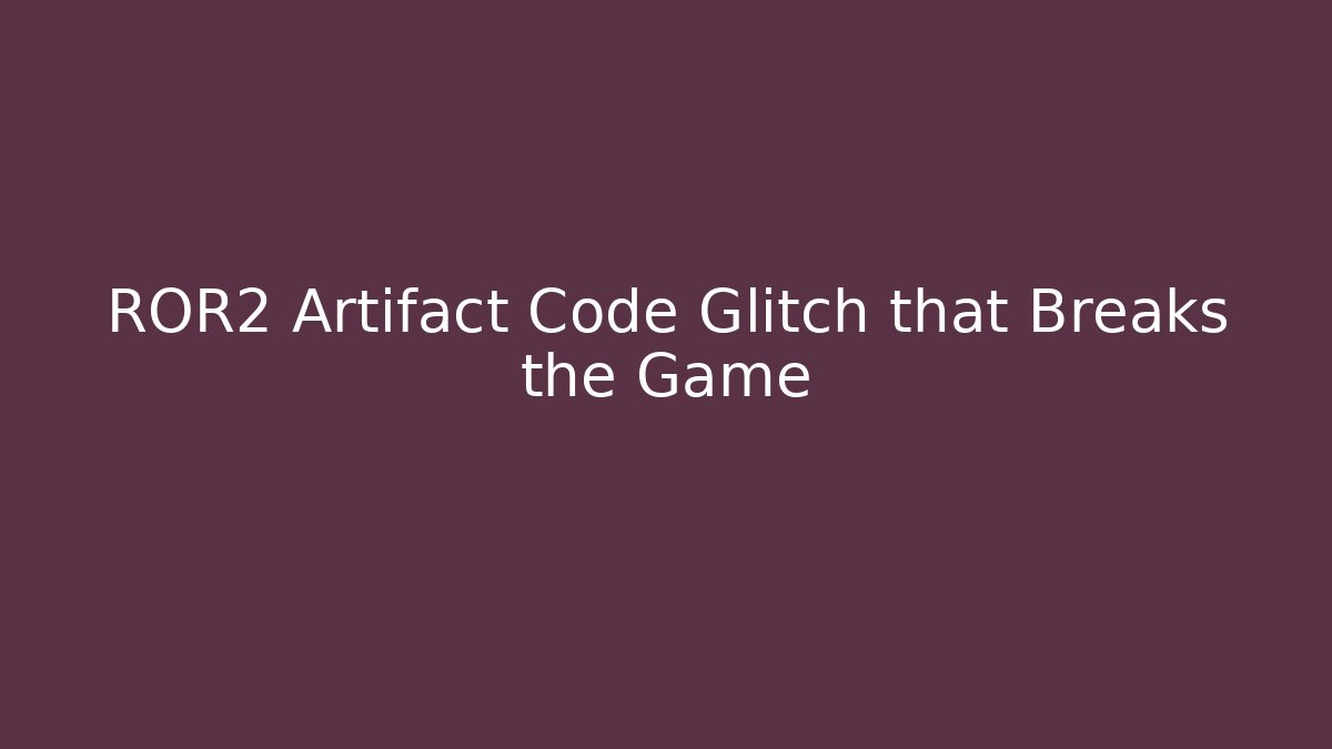 ROR2 Artifact Code Glitch that Breaks the Game