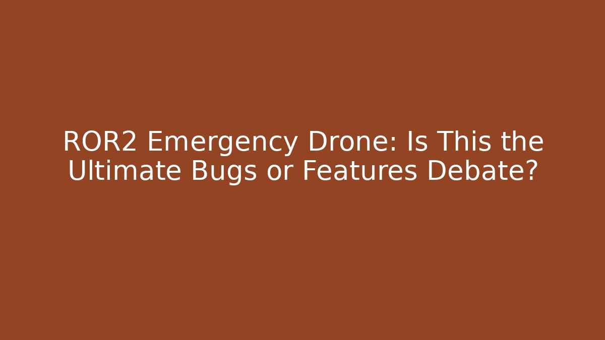 ROR2 Emergency Drone: Is This the Ultimate Bugs or Features Debate?