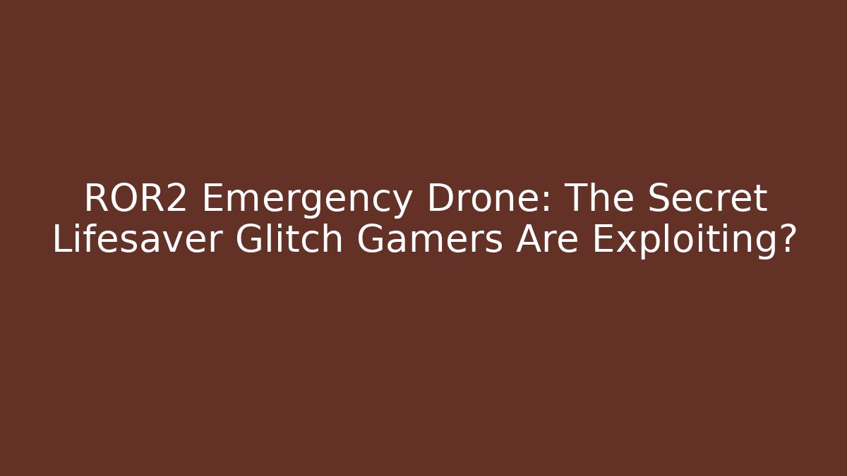 ROR2 Emergency Drone: The Secret Lifesaver Glitch Gamers Are Exploiting?