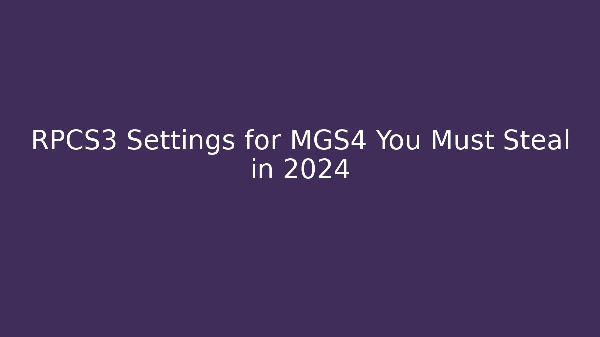 RPCS3 Settings for MGS4 You Must Steal in 2024