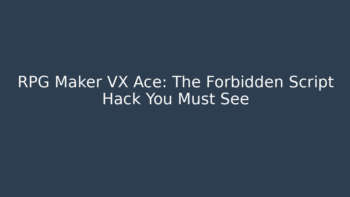 RPG Maker VX Ace: The Forbidden Script Hack You Must See