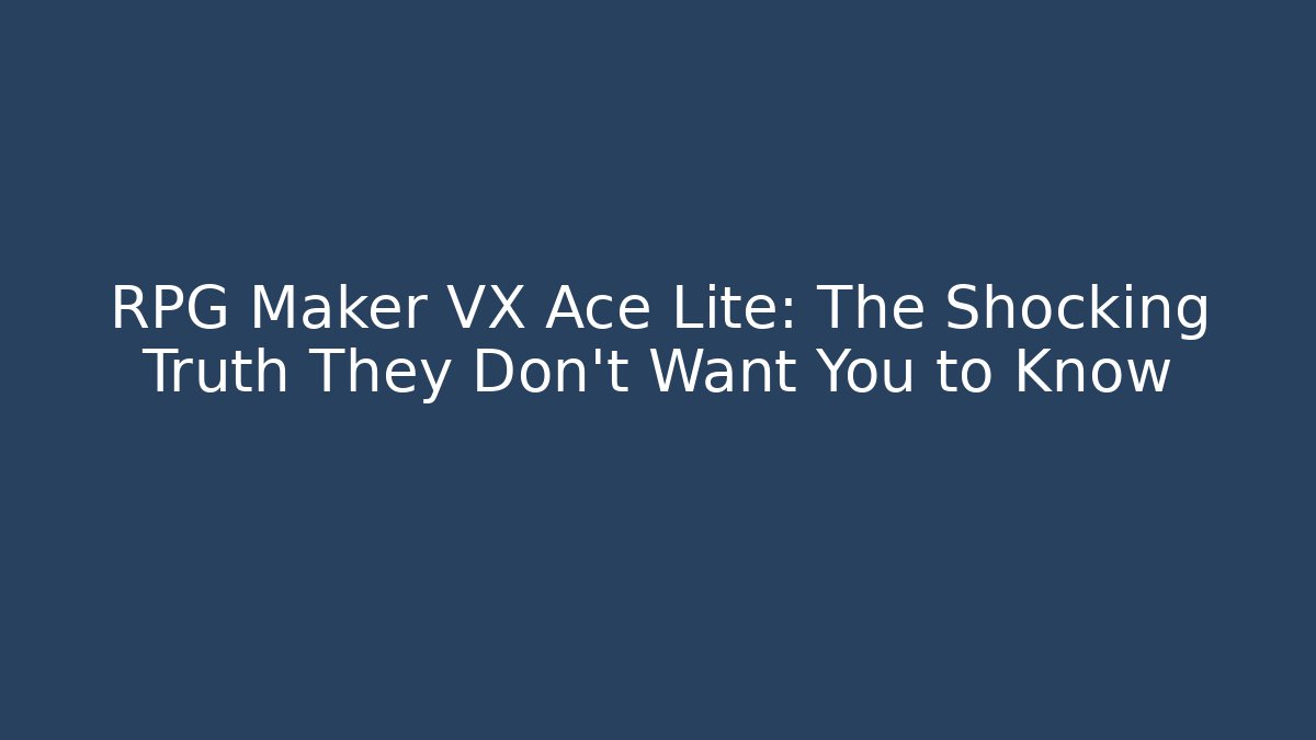 RPG Maker VX Ace Lite: The Shocking Truth They Don't Want You to Know