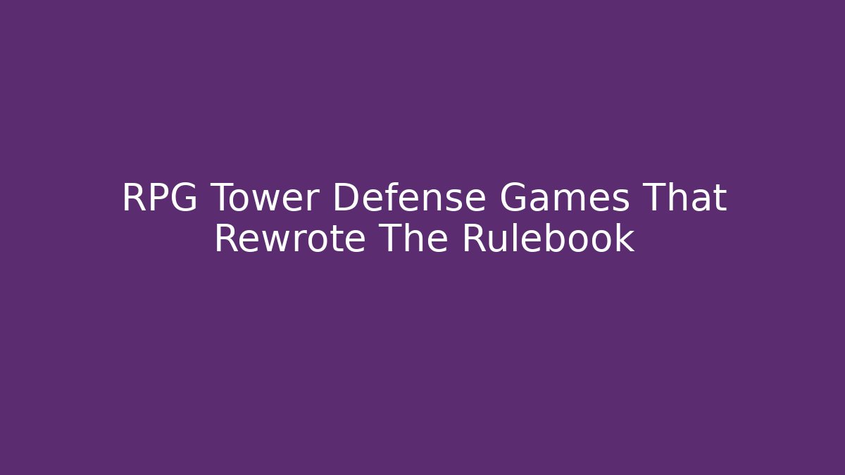 RPG Tower Defense Games That Rewrote The Rulebook