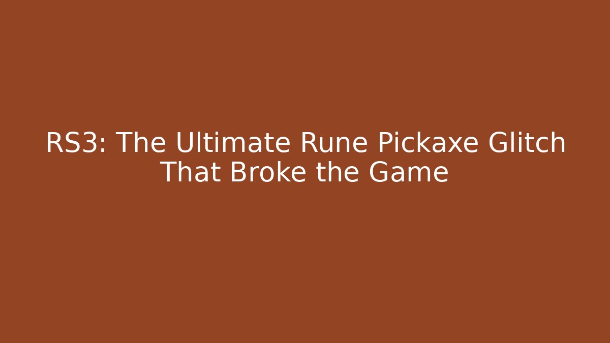 RS3: The Ultimate Rune Pickaxe Glitch That Broke the Game