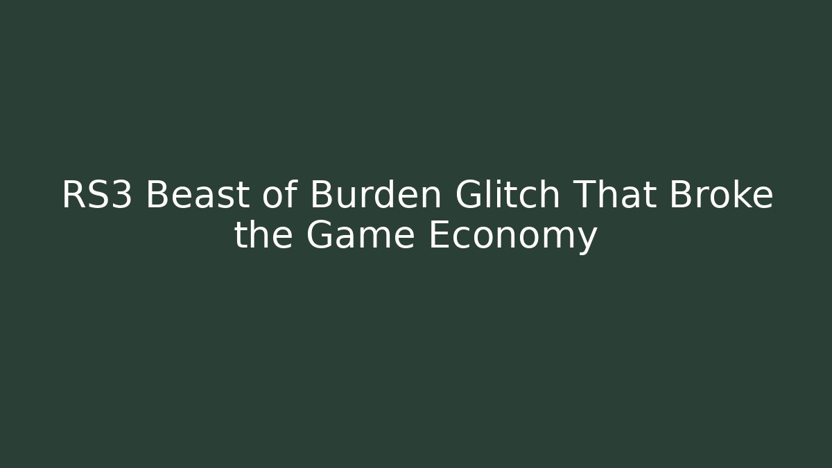 RS3 Beast of Burden Glitch That Broke the Game Economy - Vintage E-Juice