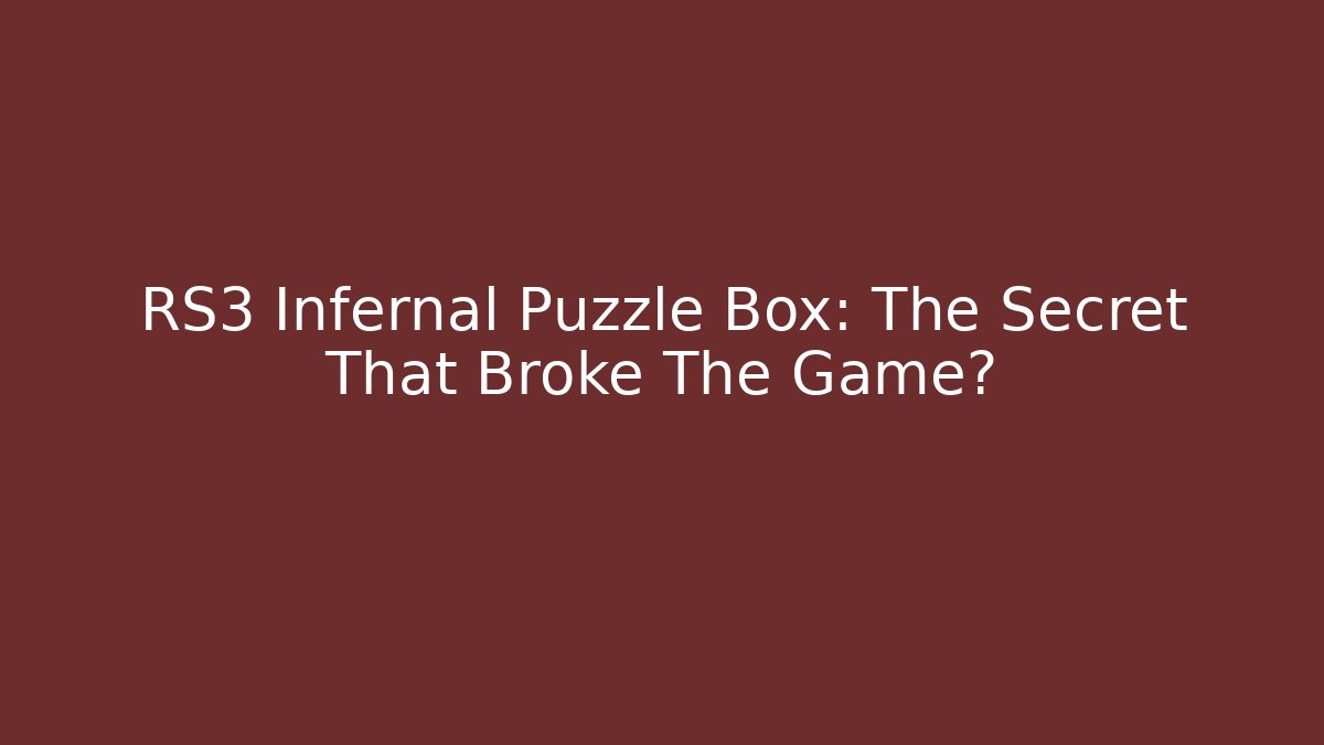 RS3 Infernal Puzzle Box: The Secret That Broke The Game?
