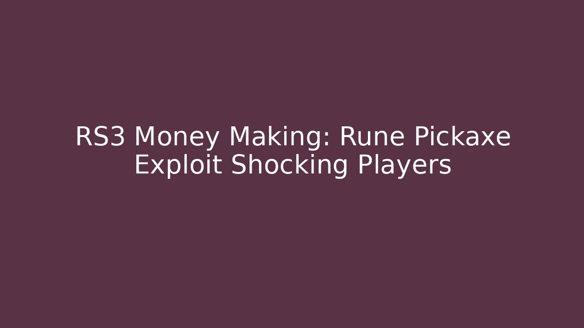 RS3 Money Making: Rune Pickaxe Exploit Shocking Players - Vintage E-Juice