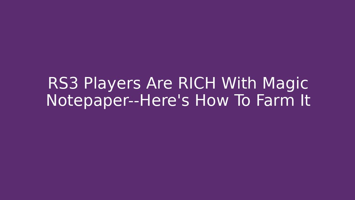 RS3 Players Are RICH With Magic Notepaper—Here’s How To Farm It