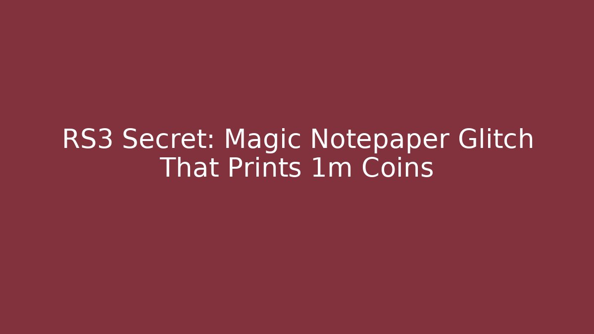 RS3 Secret: Magic Notepaper Glitch That Prints 1m Coins