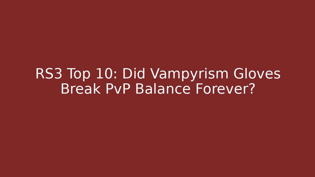 RS3 Top 10: Did Vampyrism Gloves Break PvP Balance Forever?