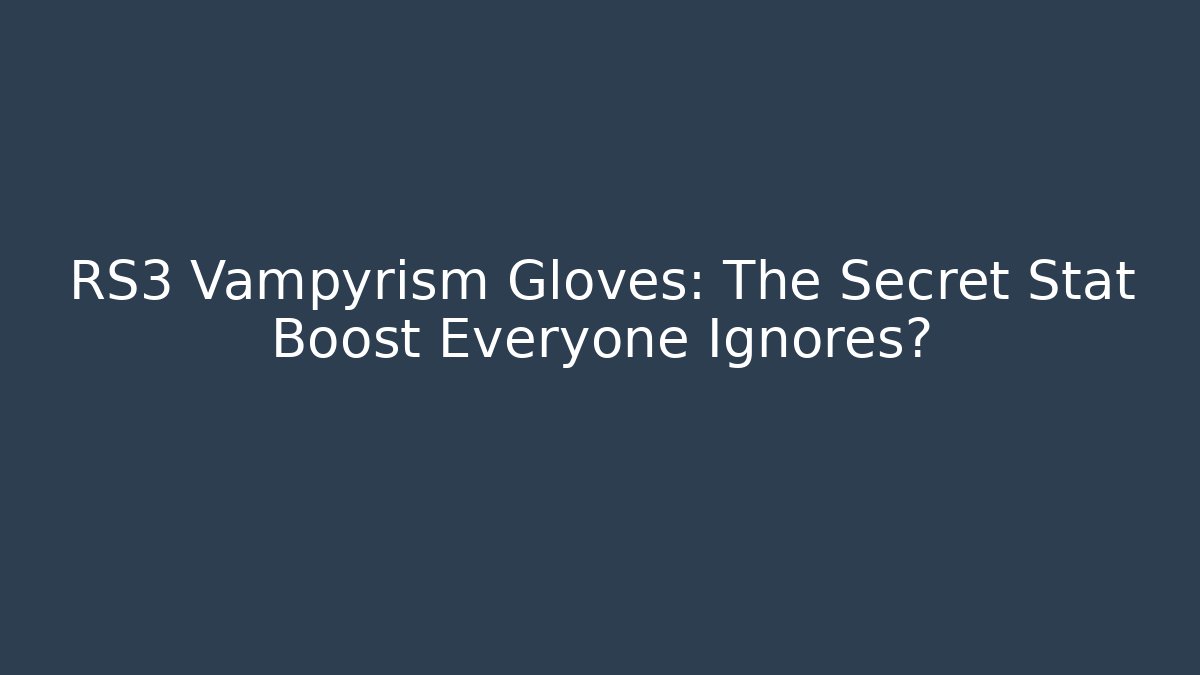 RS3 Vampyrism Gloves: The Secret Stat Boost Everyone Ignores?