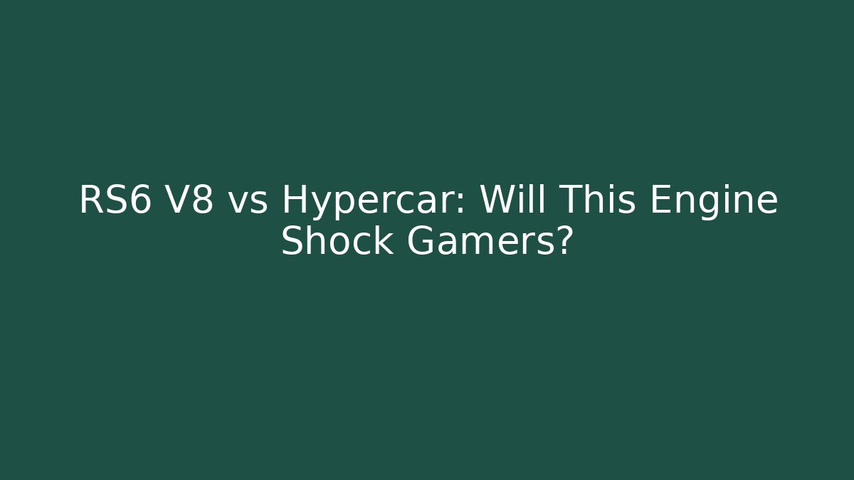 RS6 V8 vs Hypercar: Will This Engine Shock Gamers?