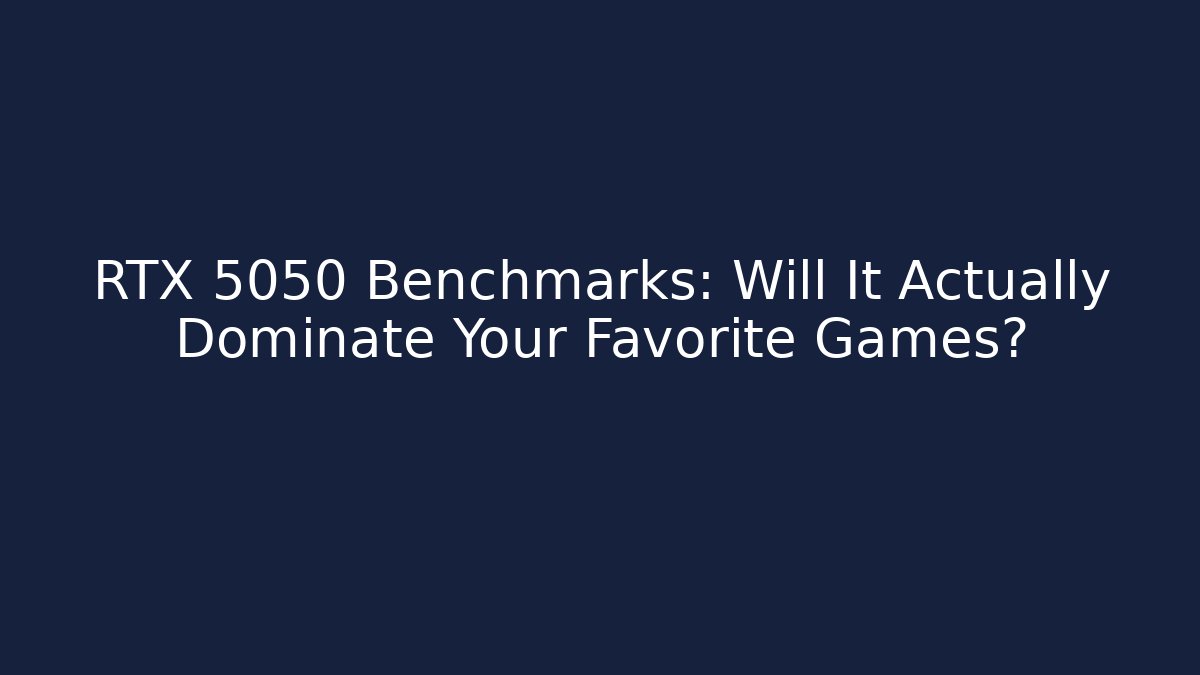 RTX 5050 Benchmarks: Will It Actually Dominate Your Favorite Games?