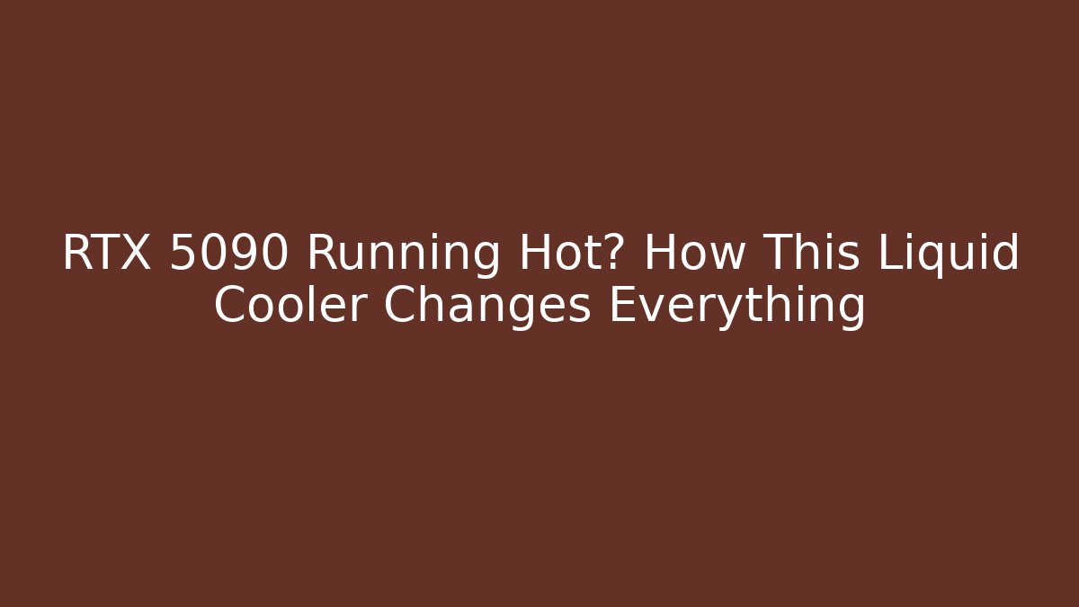 RTX 5090 Running Hot? How This Liquid Cooler Changes Everything - Vintage E-Juice
