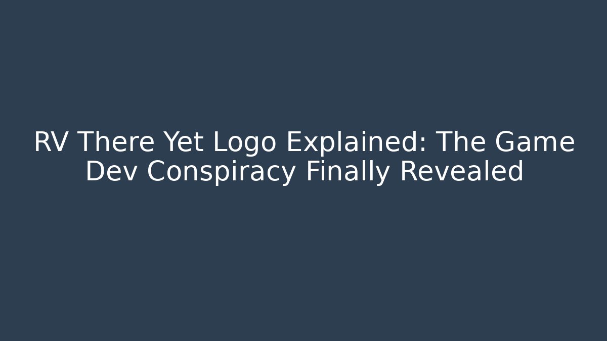 RV There Yet Logo Explained: The Game Dev Conspiracy Finally Revealed