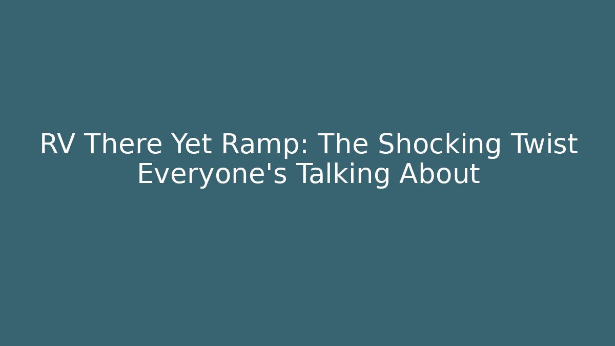 RV There Yet Ramp: The Shocking Twist Everyone’s Talking About