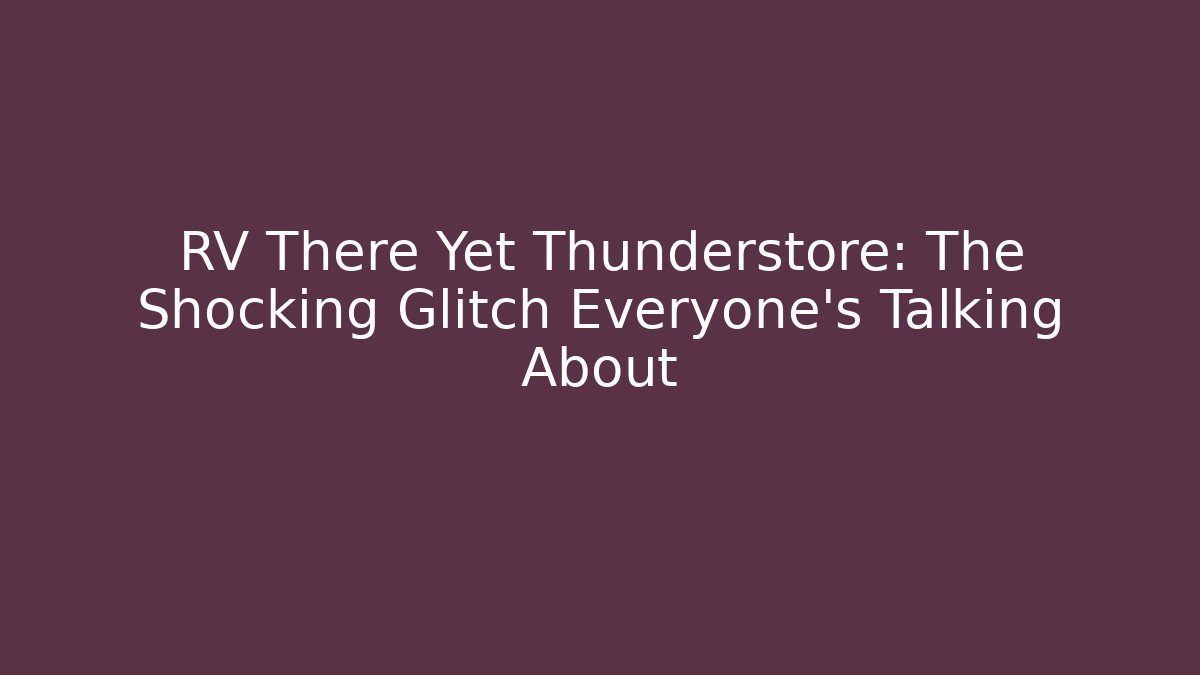 RV There Yet Thunderstore: The Shocking Glitch Everyone's Talking About