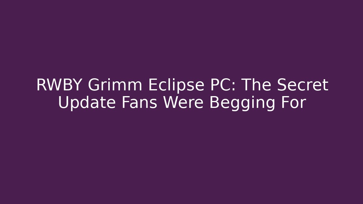 RWBY Grimm Eclipse PC: The Secret Update Fans Were Begging For