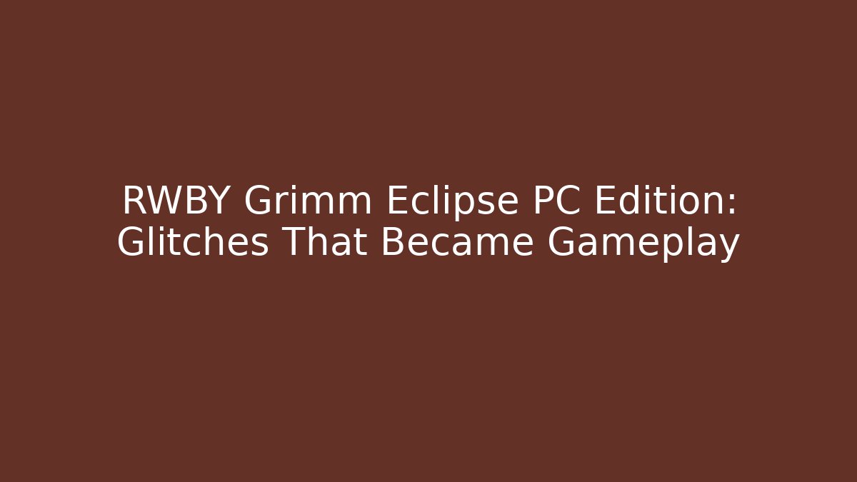 RWBY Grimm Eclipse PC Edition: Glitches That Became Gameplay