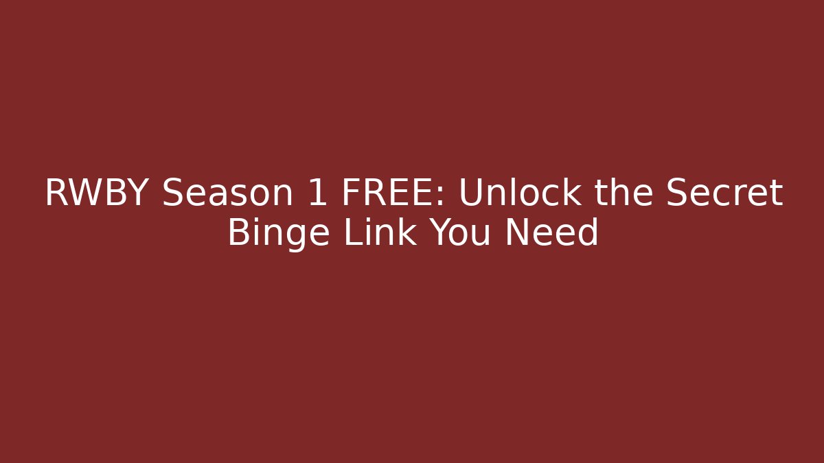 RWBY Season 1 FREE: Unlock the Secret Binge Link You Need