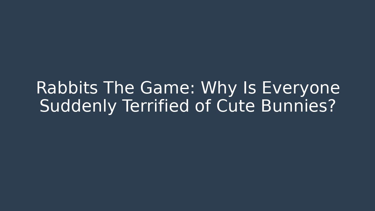 Rabbits The Game: Why Is Everyone Suddenly Terrified of Cute Bunnies?