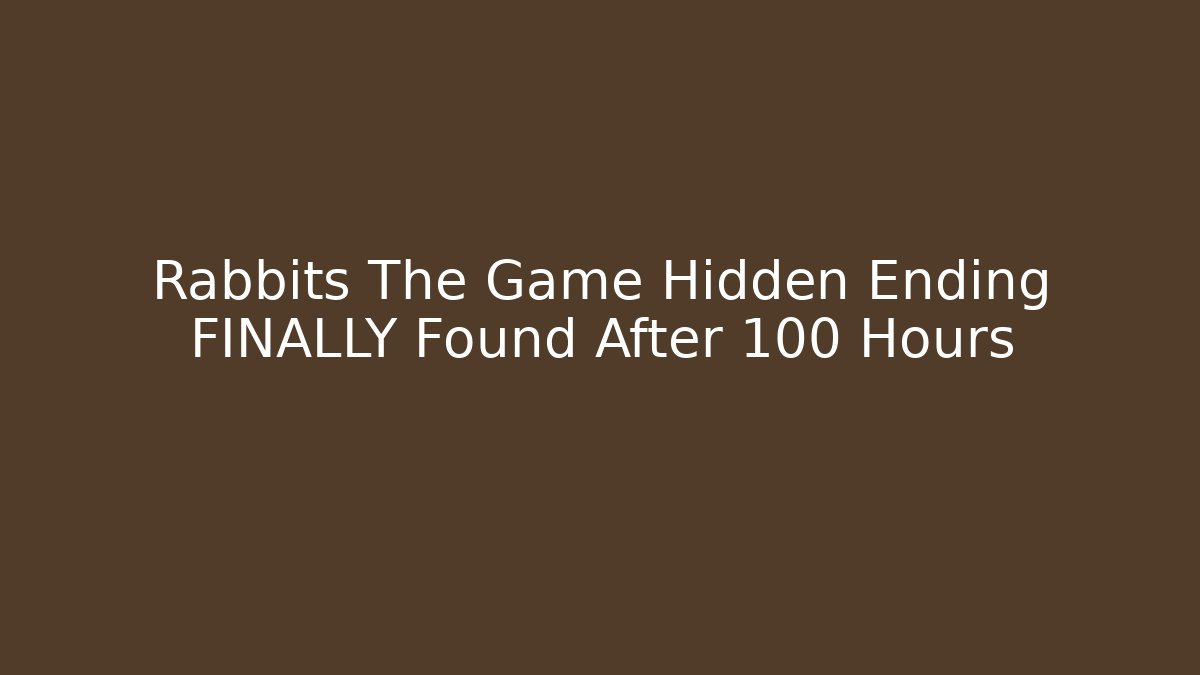 Rabbits The Game Hidden Ending FINALLY Found After 100 Hours