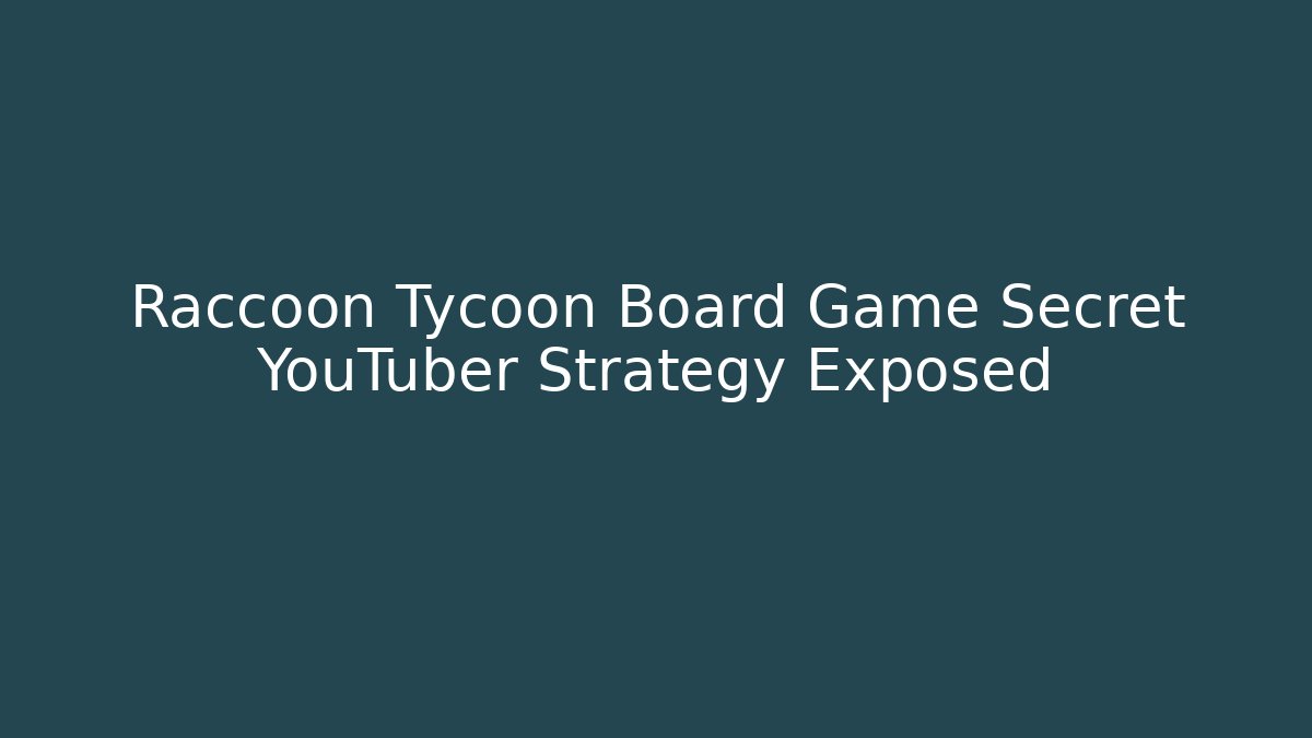 Raccoon Tycoon Board Game Secret YouTuber Strategy Exposed
