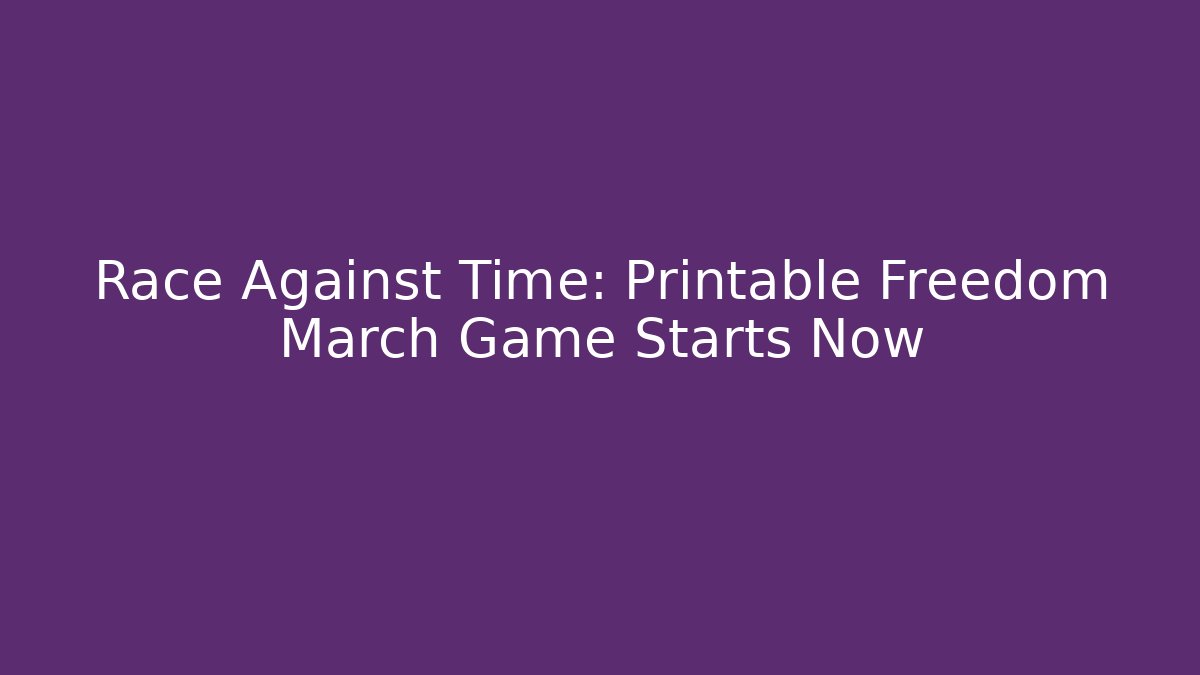 Race Against Time: Printable Freedom March Game Starts Now