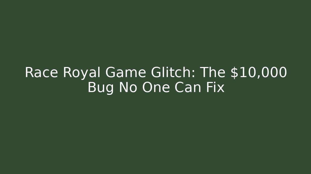 Race Royal Game Glitch: The $10,000 Bug No One Can Fix - Vintage E-Juice