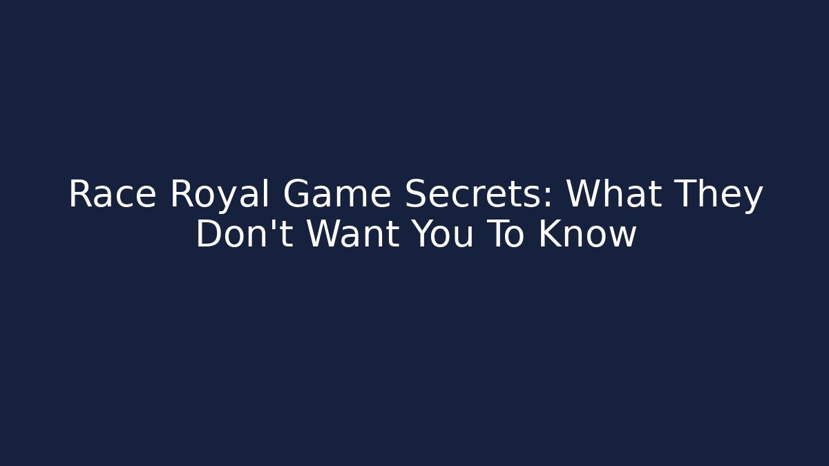 Race Royal Game Secrets: What They Don’t Want You To Know