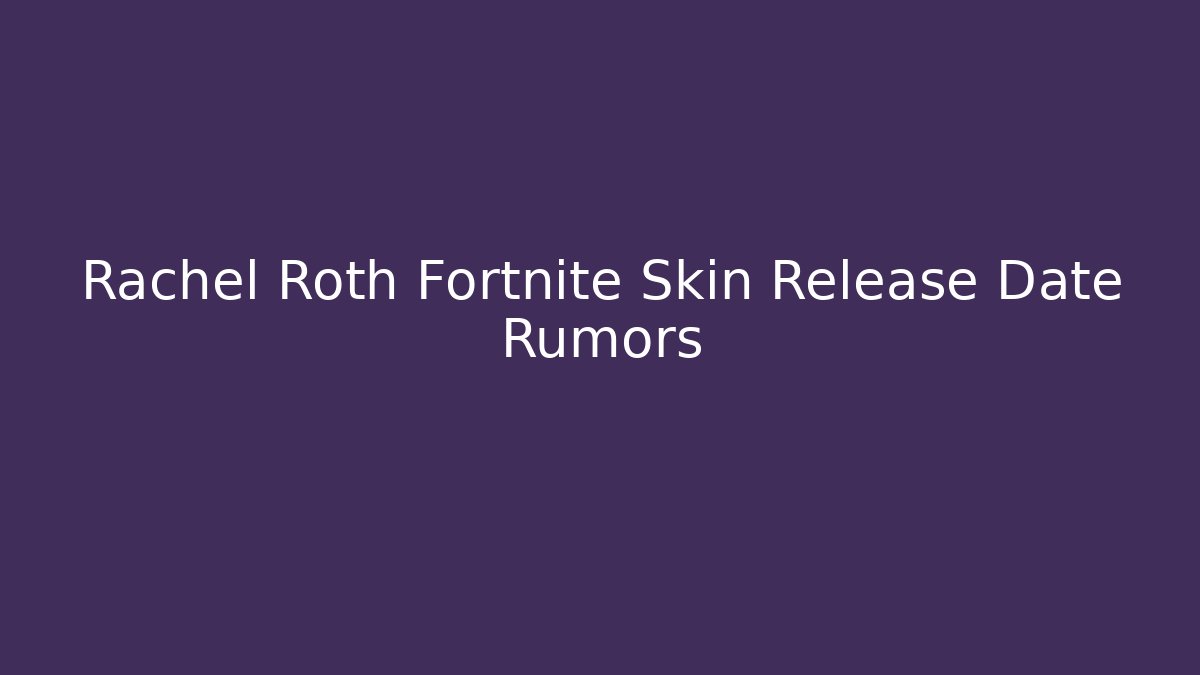 Rachel Roth Fortnite Skin Release Date Rumors