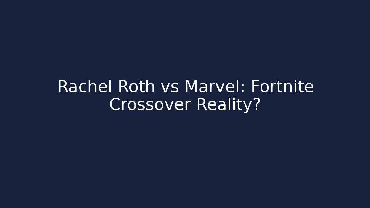 Rachel Roth vs Marvel: Fortnite Crossover Reality?