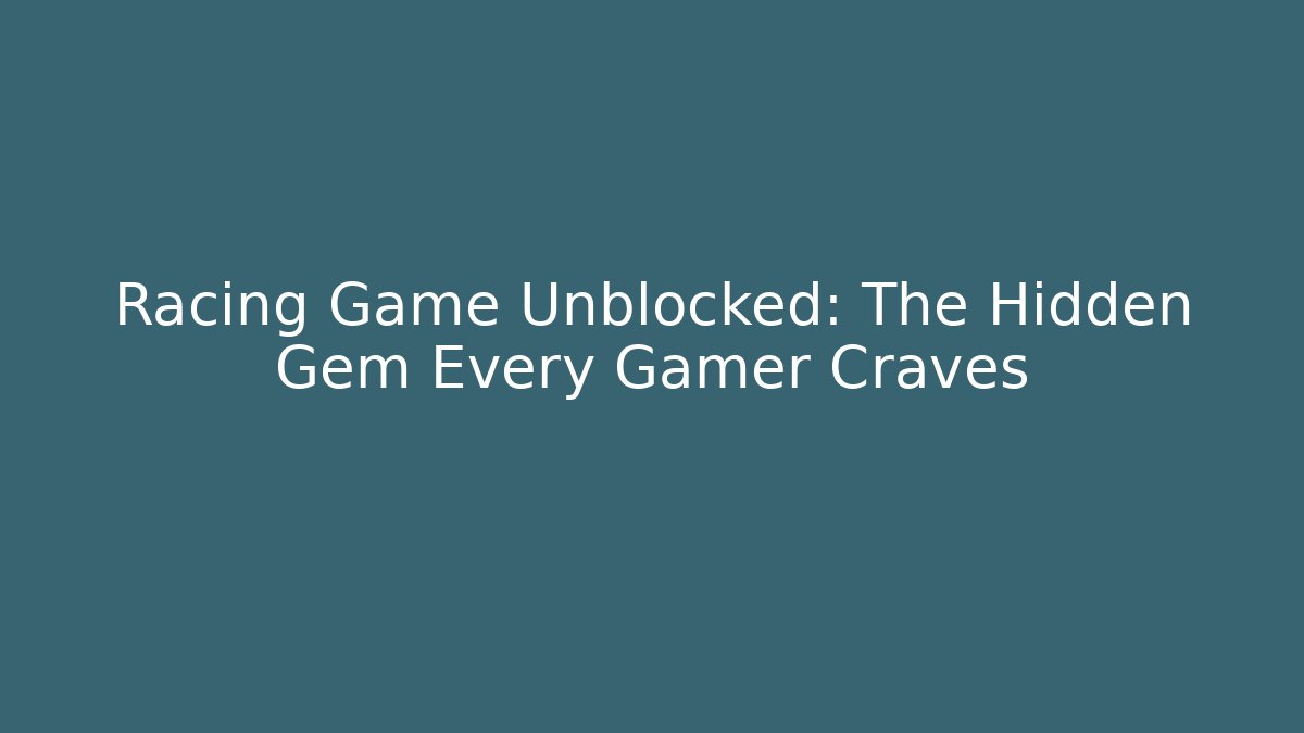 Racing Game Unblocked: The Hidden Gem Every Gamer Craves