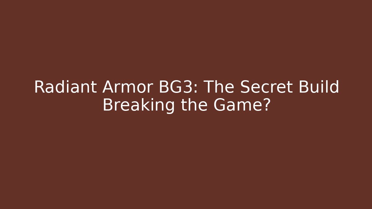 Radiant Armor BG3: The Secret Build Breaking the Game?