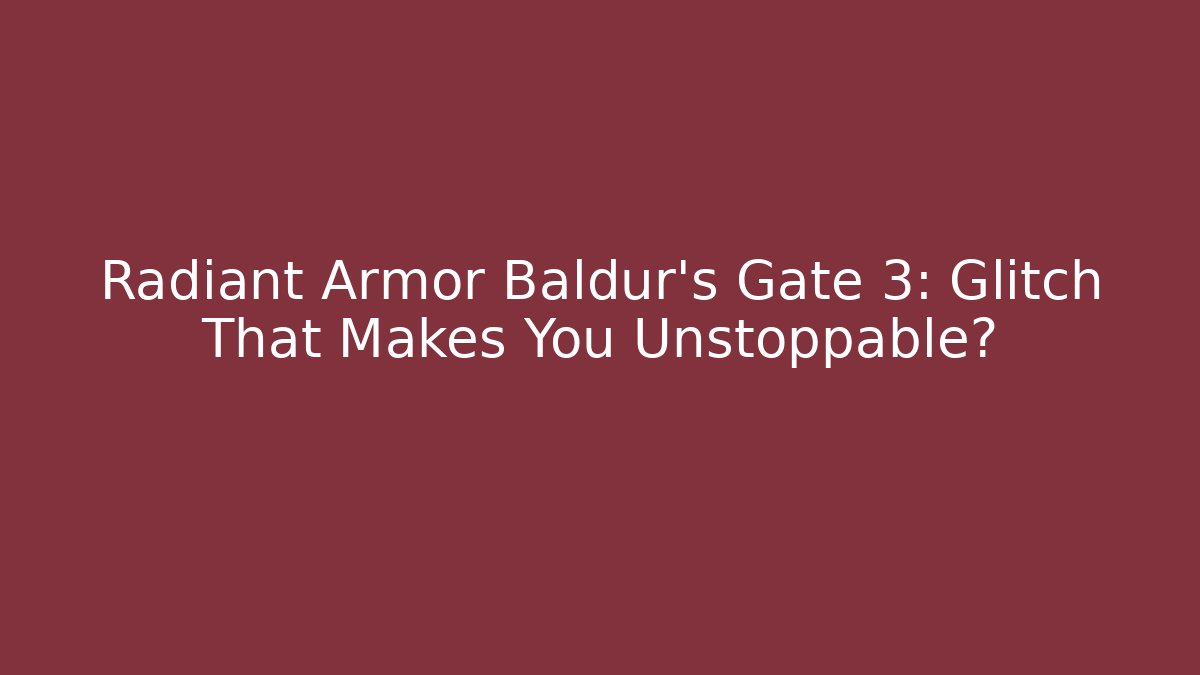 Radiant Armor Baldur's Gate 3: Glitch That Makes You Unstoppable?