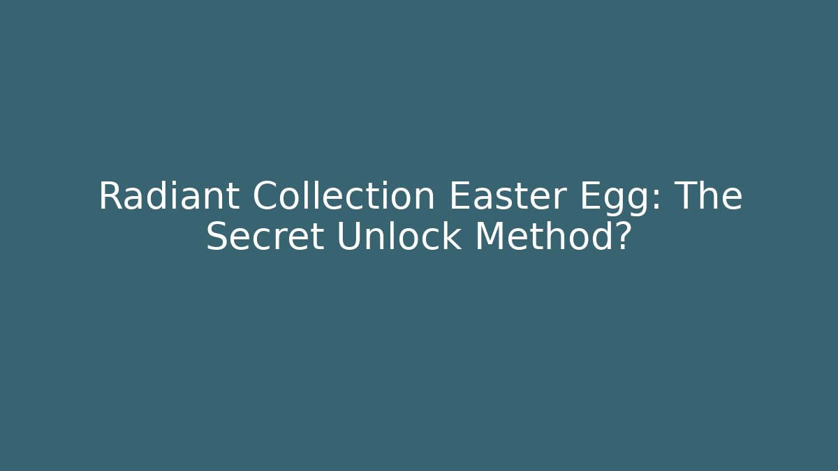 Radiant Collection Easter Egg: The Secret Unlock Method?